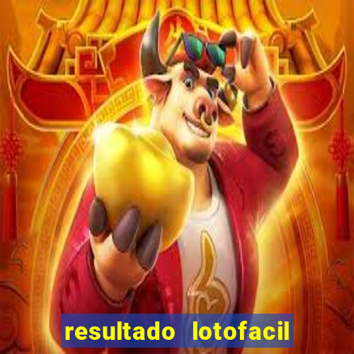 resultado lotofacil giga sena